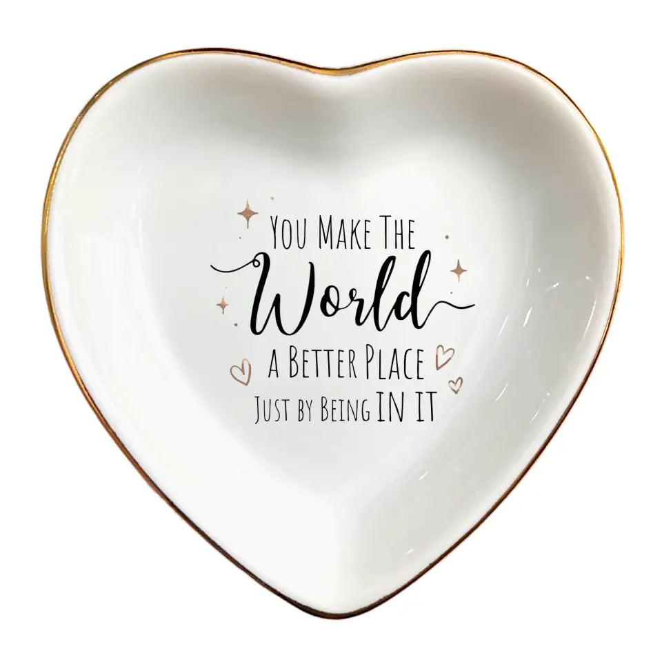 You Make The World A Better Place Just By Being In It Ring Dish, Jewelry Holder, Encouragement Gift, Motivational Gift For Daughter From Mom