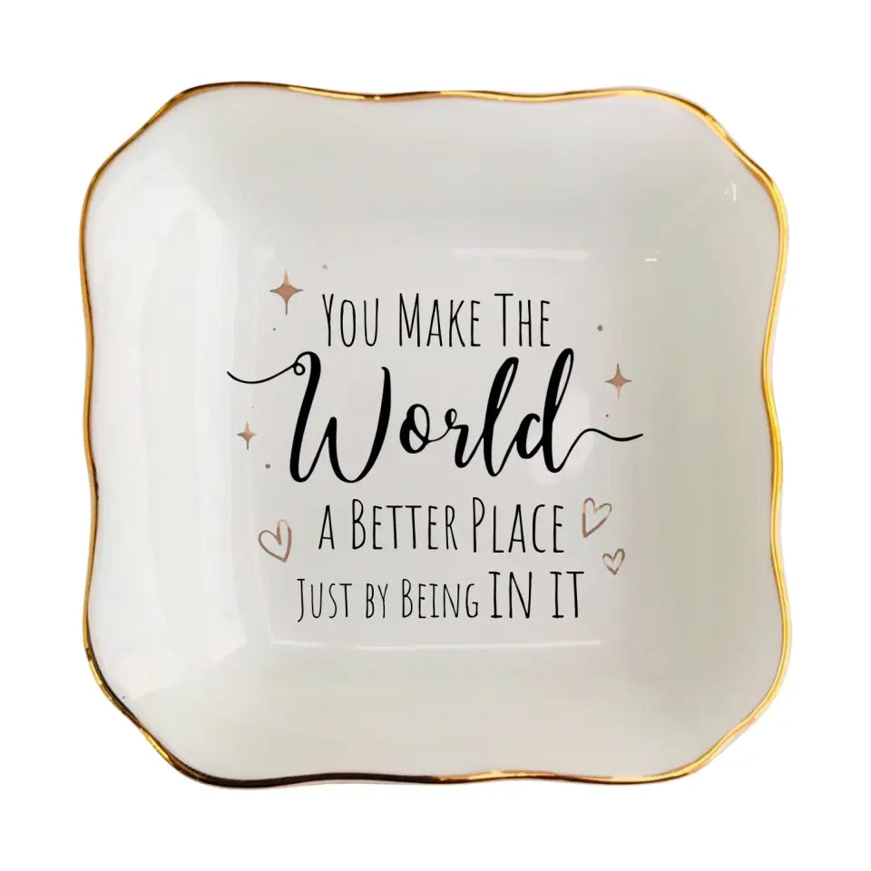 You Make The World A Better Place Just By Being In It Ring Dish, Jewelry Holder, Encouragement Gift, Motivational Gift For Daughter From Mom