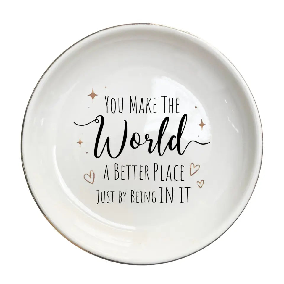 You Make The World A Better Place Just By Being In It Ring Dish, Jewelry Holder, Encouragement Gift, Motivational Gift For Daughter From Mom