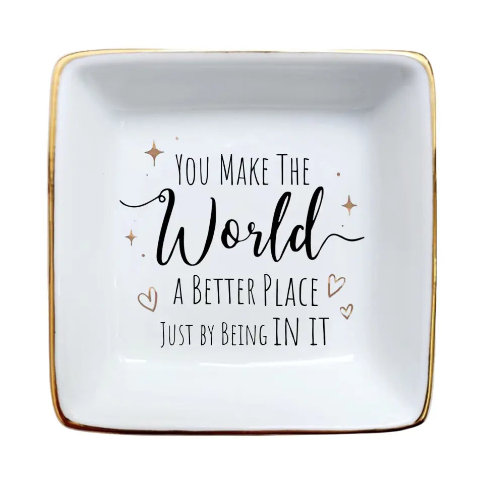 You Make The World A Better Place Just By Being In It Ring Dish, Jewelry Holder, Encouragement Gift, Motivational Gift For Daughter From Mom