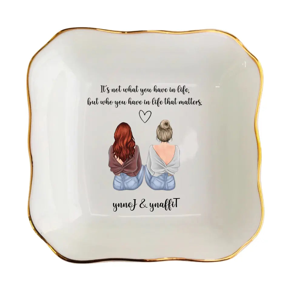 Who You Have In Life That Matters Gift Ring Dish, Jewelry Dish, Bridesmaid Gift, Maid of Honor Gift, Sister Gift, Friendship Gift
