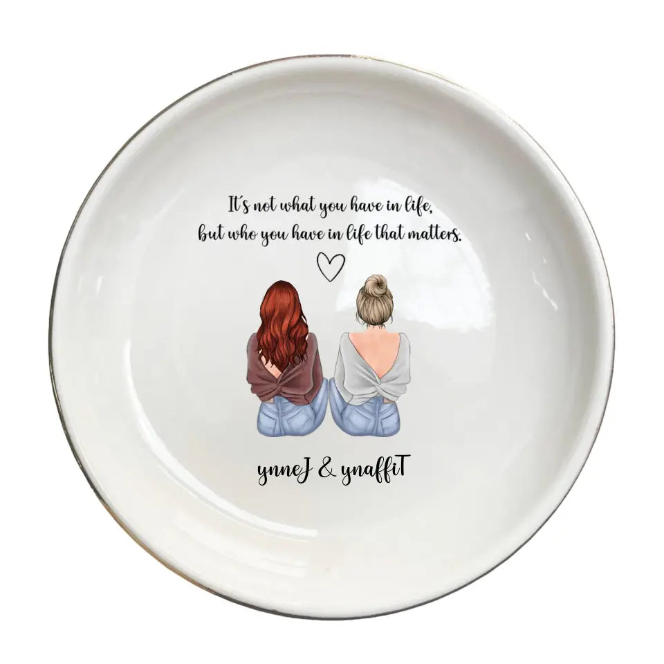 Who You Have In Life That Matters Gift Ring Dish, Jewelry Dish, Bridesmaid Gift, Maid of Honor Gift, Sister Gift, Friendship Gift