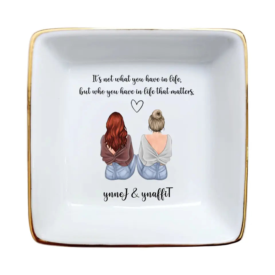 Who You Have In Life That Matters Gift Ring Dish, Jewelry Dish, Bridesmaid Gift, Maid of Honor Gift, Sister Gift, Friendship Gift