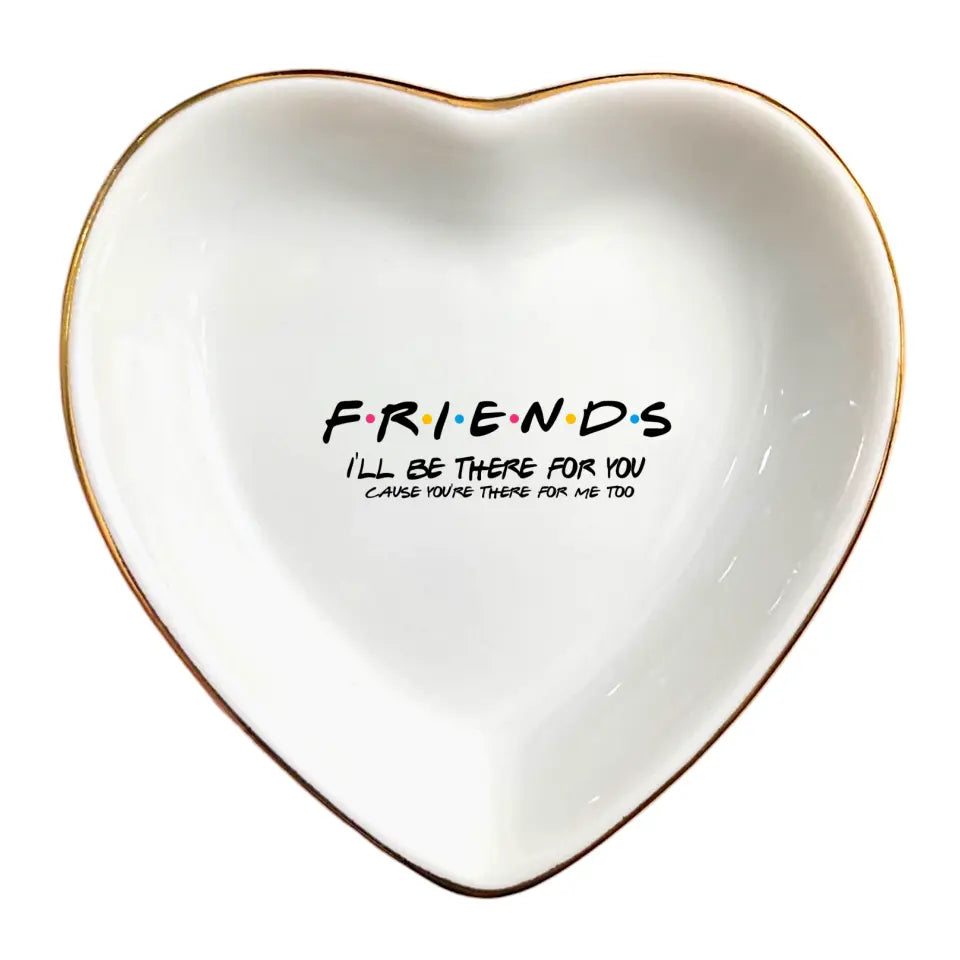 Personalized Jewelry Dish-Friends I'll Be There For You Ring Dish-Personalized Gifts For Friends-Best Friend Gifts For Sister Birthday Gifts