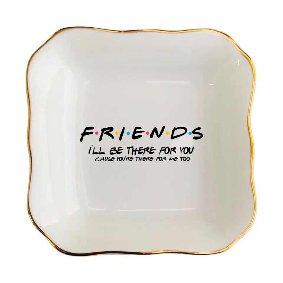 Personalized Jewelry Dish-Friends I'll Be There For You Ring Dish-Personalized Gifts For Friends-Best Friend Gifts For Sister Birthday Gifts