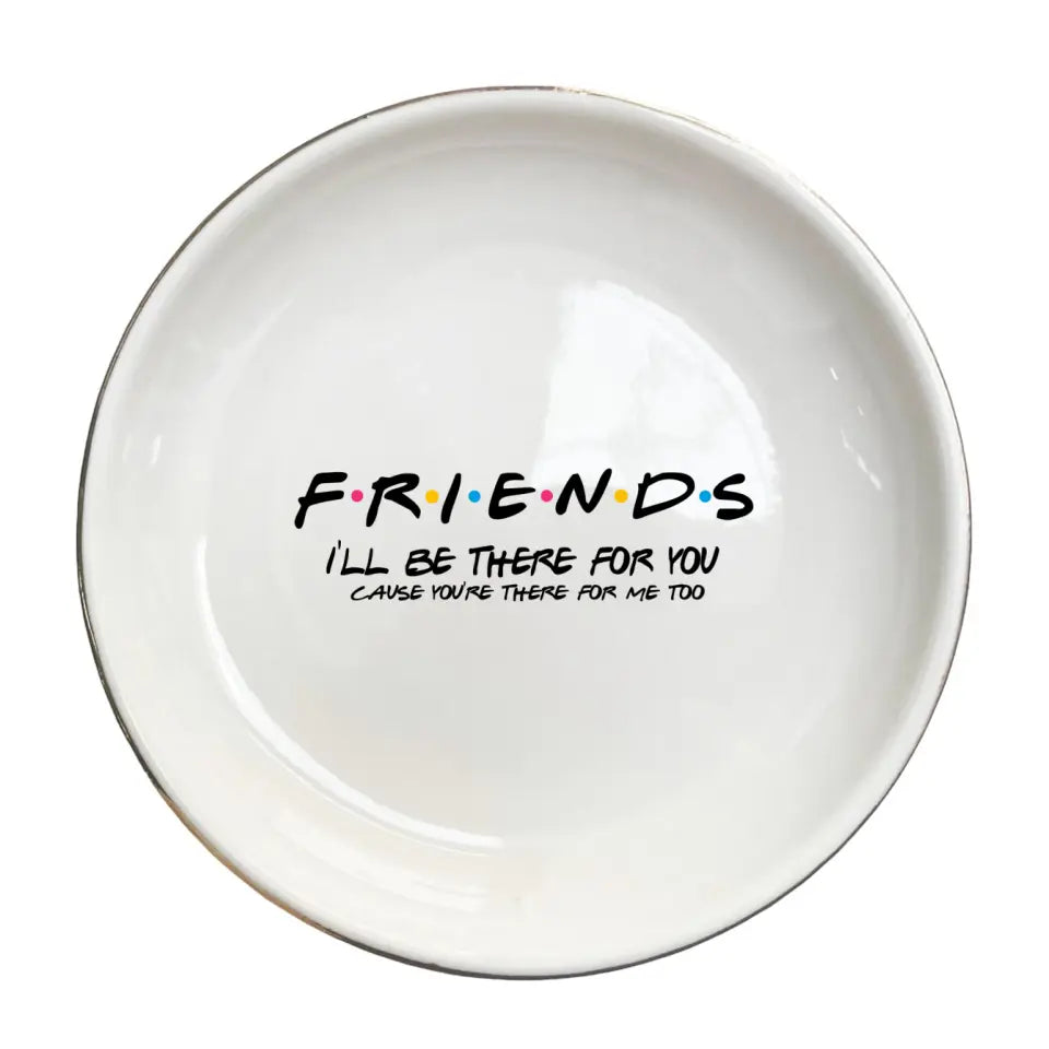 Personalized Jewelry Dish-Friends I'll Be There For You Ring Dish-Personalized Gifts For Friends-Best Friend Gifts For Sister Birthday Gifts