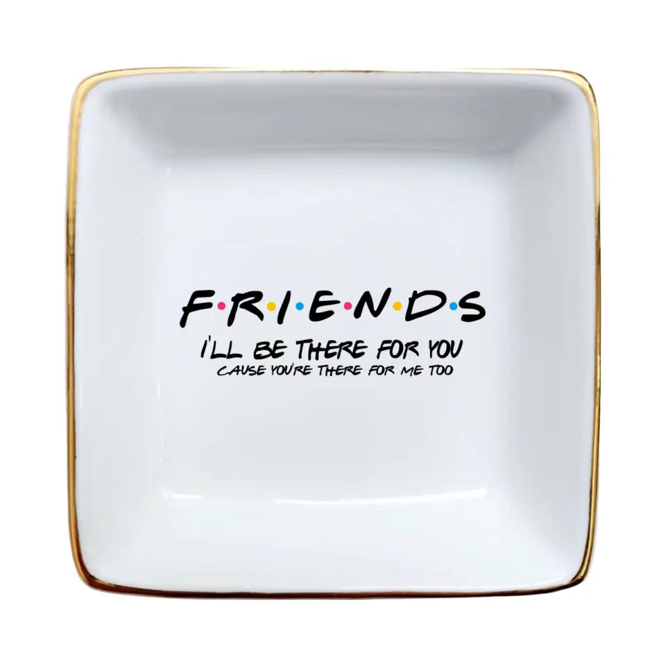 Personalized Jewelry Dish-Friends I'll Be There For You Ring Dish-Personalized Gifts For Friends-Best Friend Gifts For Sister Birthday Gifts