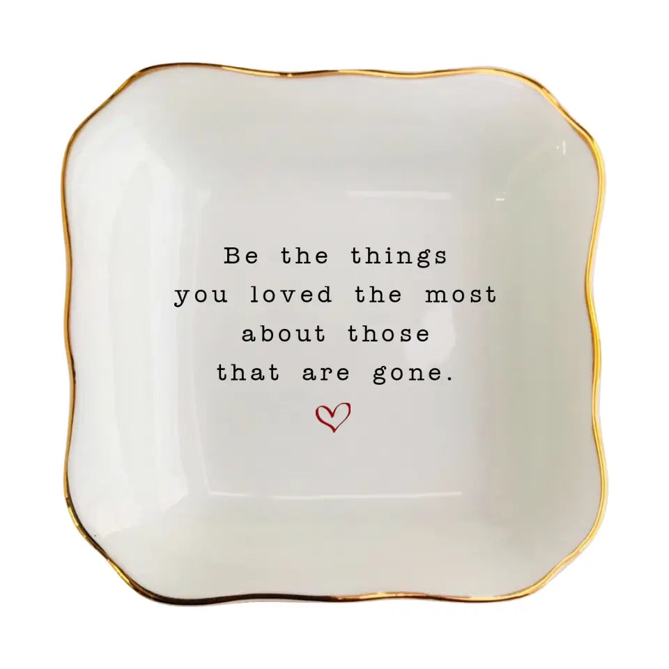 Be The Things You Loved Ring Dish | Personalized Sympathy & Grief Gift | Uplifting Keepsake for Friends & Family