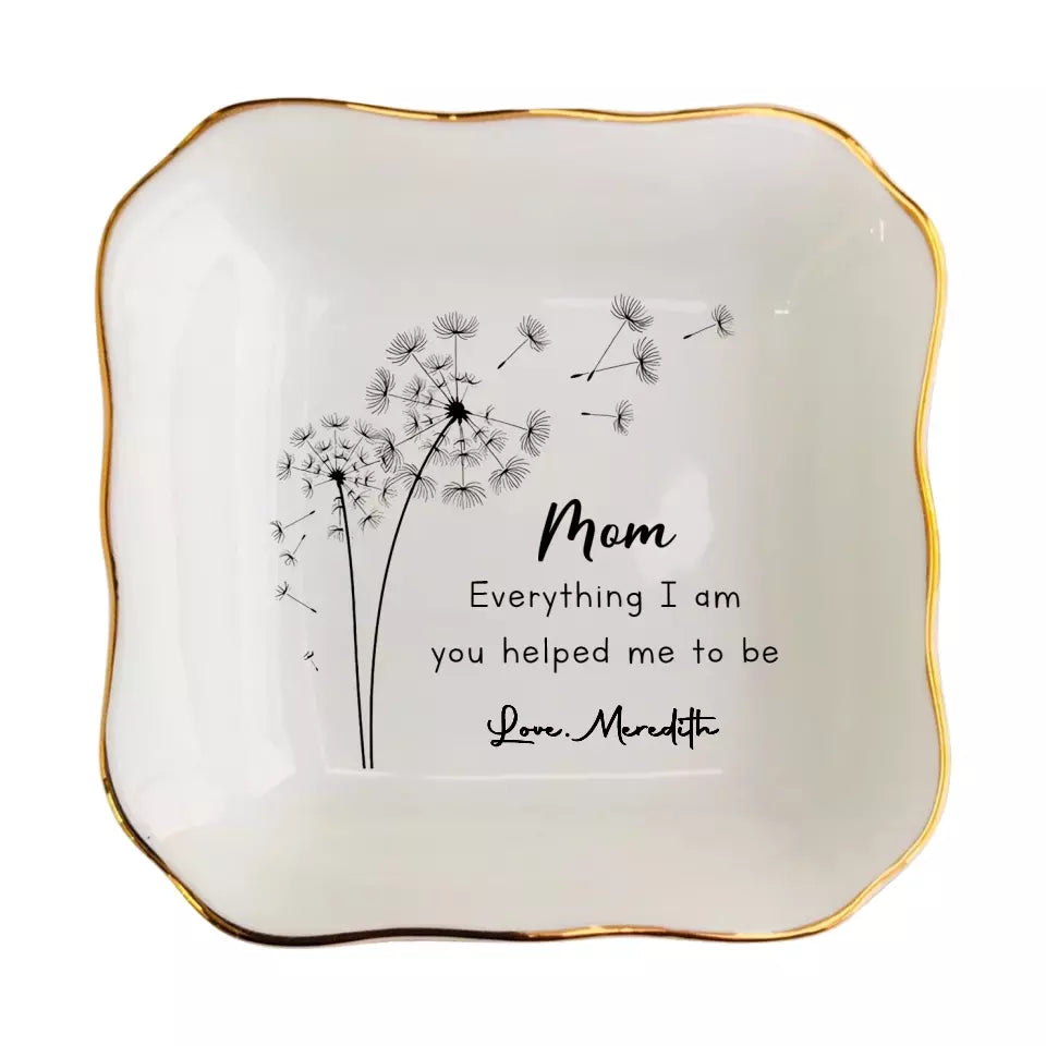 Everything I Am You Helped Me To Be Dish, Mom Personalized Ring Dish From Daughter, Custom Jewelry Tray, Mother's Birthday Gifts For Mom