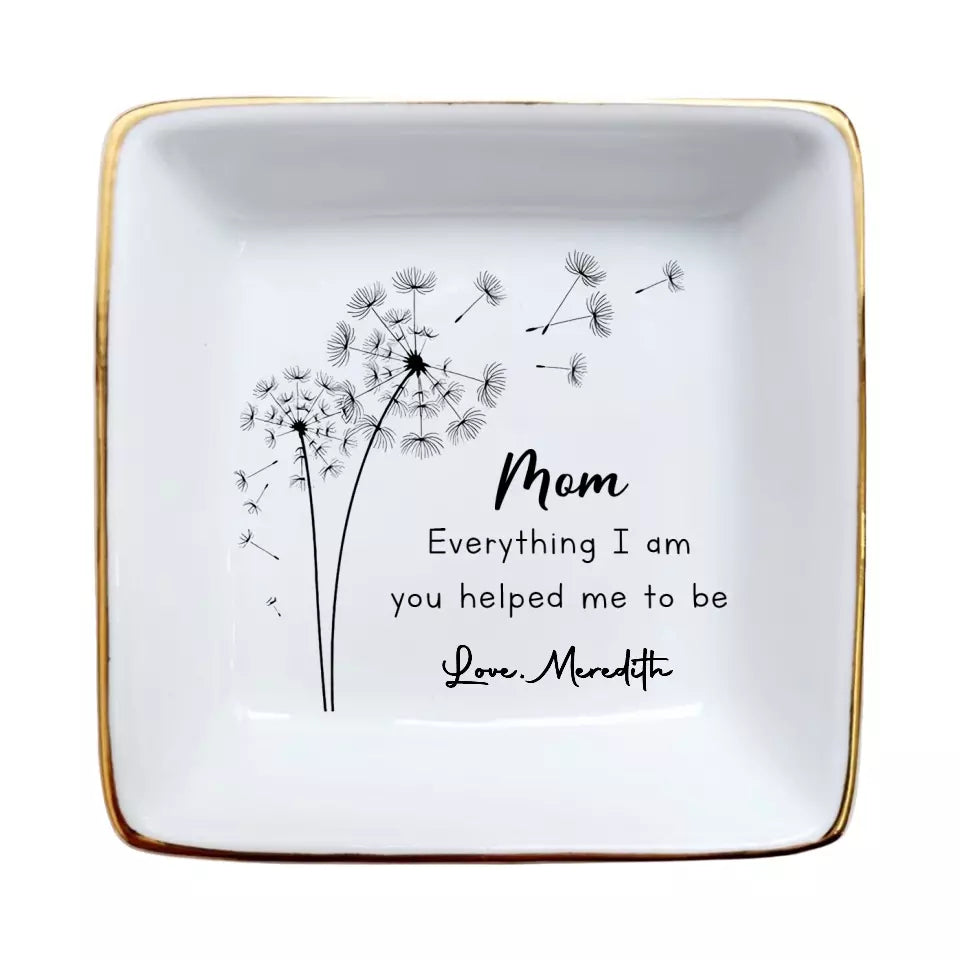 Everything I Am You Helped Me To Be Dish, Mom Personalized Ring Dish From Daughter, Custom Jewelry Tray, Mother's Birthday Gifts For Mom
