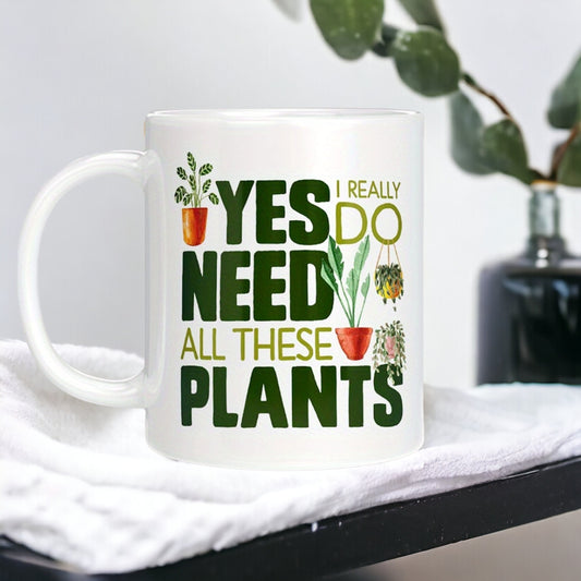 Funny Mug Yes I Really Do Need These Plants, Sarcastic Mug for Co-worker Best Friend, Plant Lover Coffee Mug, Gardener Gift, Plant Lady Gift