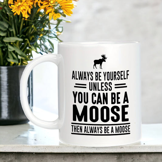 Funny Mug Always Be Yourself Unless You Can Be A Moose,  Funny Moose Gift, Work Mug, Sarcastic Mug, Coworker Gift, Gift For Boss, Work Gift